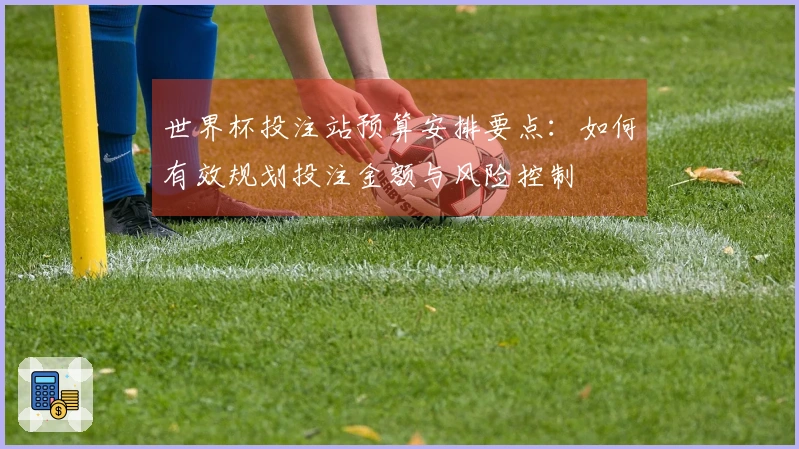 世界杯投注站预算安排要点：如何有效规划投注金额与风险控制